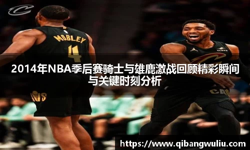 2014年NBA季后赛骑士与雄鹿激战回顾精彩瞬间与关键时刻分析