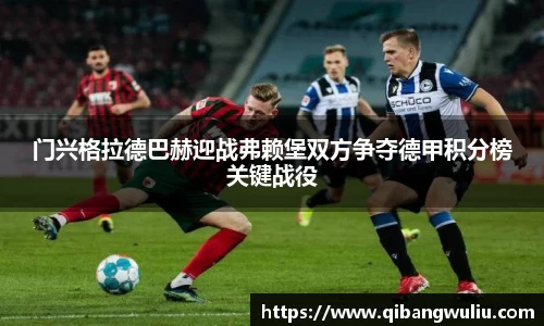 门兴格拉德巴赫迎战弗赖堡双方争夺德甲积分榜关键战役